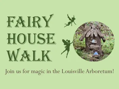 I picture of a fairy house and the words "Fairy House Walk" and "Join us for magic in the Louisville Arboretum"